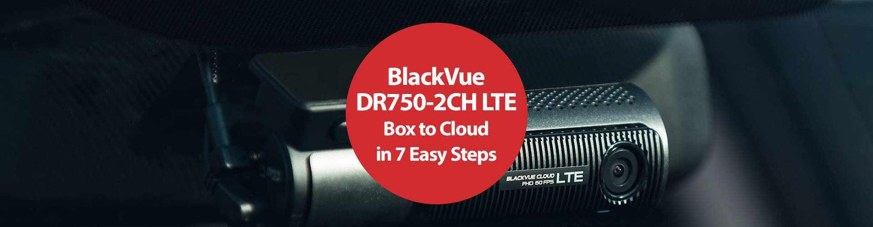 BlackVue DR750-2CH LTE: from Box to Cloud in 7 Easy Steps | BlackVue DR750-2CH LTE: from Box to Cloud in 7 Easy Steps | BlackboxMyCar