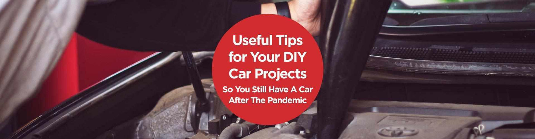 Useful Tips for Your DIY Car Projects So You Still Have A Car After The Pandemic | Useful Tips for Your DIY Car Projects So You Still Have A